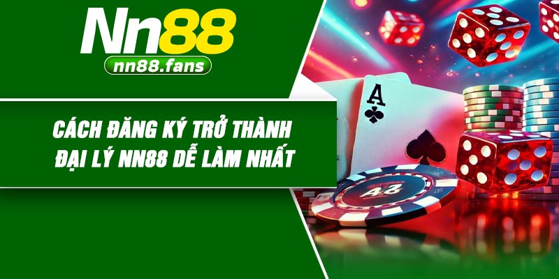 Cách đăng ký trở thành đại lý NN88 dễ làm nhất