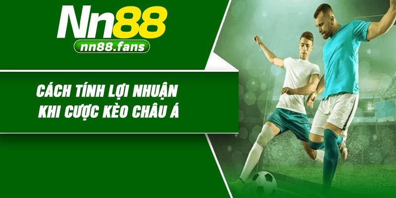 Cách tính lợi nhuận khi cược kèo Châu Á