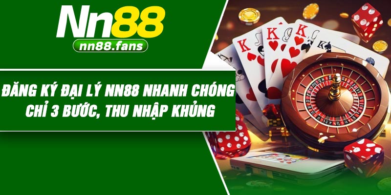 Đăng ký đại lý NN88 nhanh chóng chỉ 3 bước, thu nhập khủng