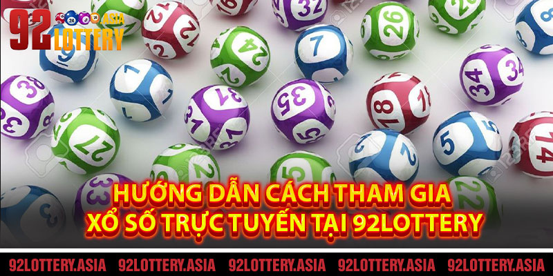Hướng Dẫn Cách Tham Gia Xổ Số Trực Tuyến Tại 92LOTTERY