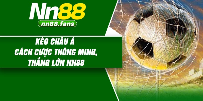 Kèo Châu Á – Cách Cược Thông Minh, Thắng Lớn NN88