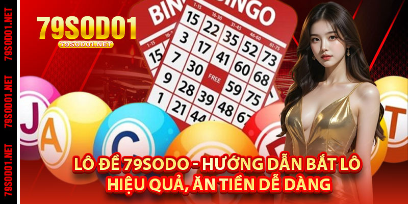 Lô Đề 79Sodo - Hướng Dẫn Bắt Lô Hiệu Quả, Ăn Tiền Dễ Dàng