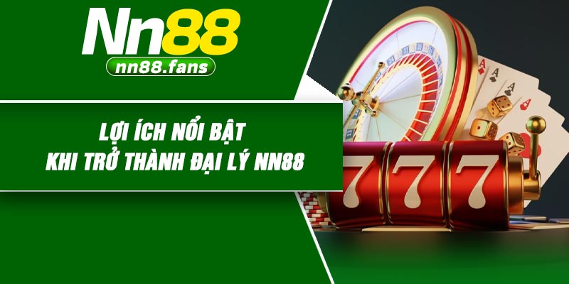 Lợi ích nổi bật khi trở thành đại lý NN88