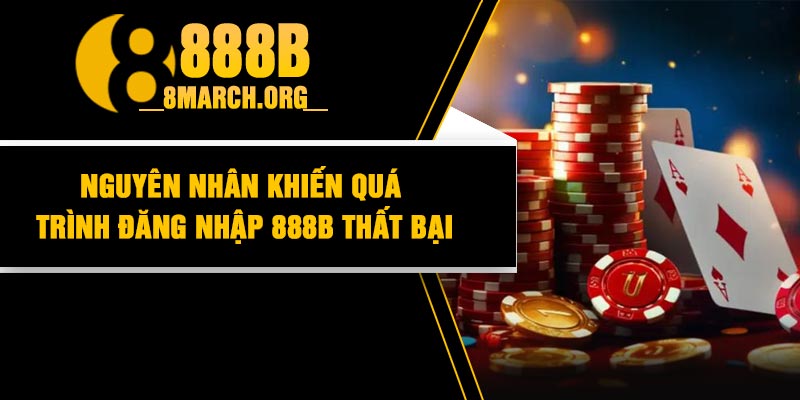 Nguyên nhân khiến quá trình đăng nhập 888b thất bại