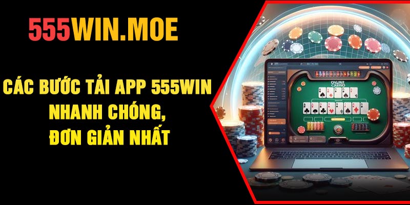 Các bước tải app 555Win nhanh chóng, đơn giản nhất