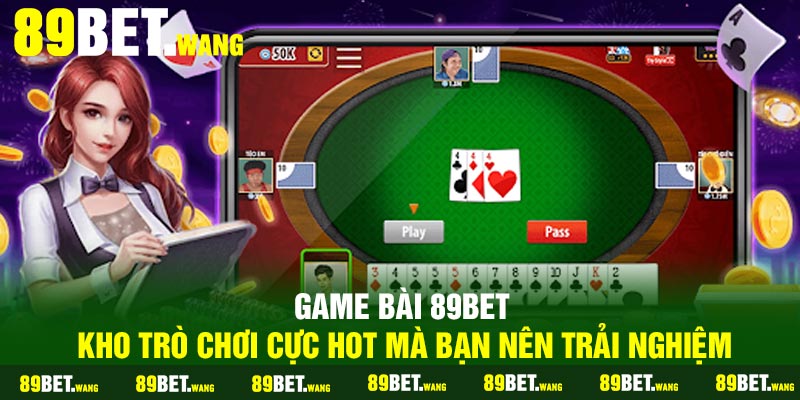 Game Bài 89Bet – Kho Trò Chơi Cực Hot Mà Bạn Nên Trải Nghiệm